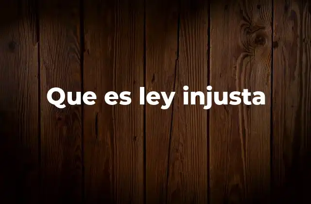 Que es Ley Injusta