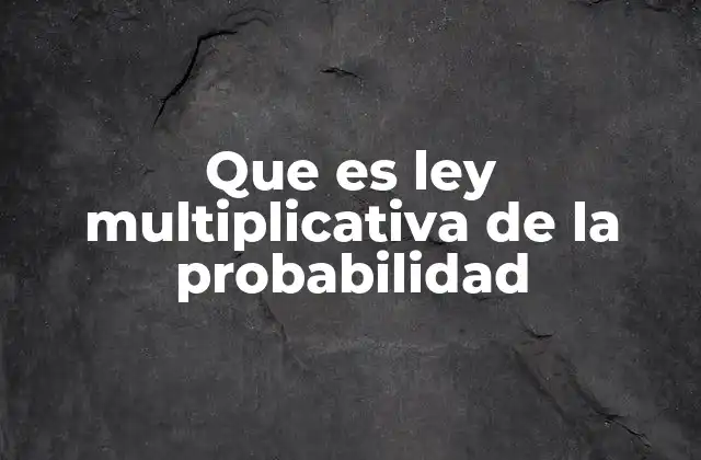 Que es Ley Multiplicativa de la Probabilidad