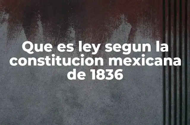 Que es Ley Segun la Constitucion Mexicana de 1836