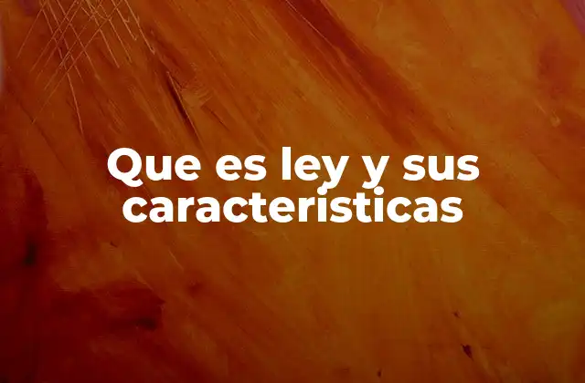 Que es Ley y Sus Caracteristicas