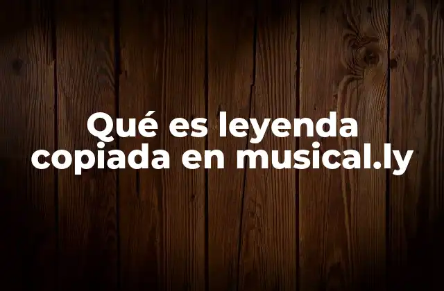 Qué es Leyenda Copiada en Musical.ly