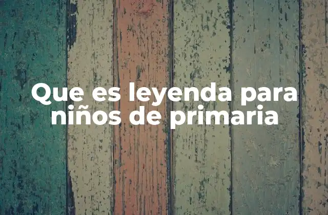 Que es Leyenda para Niños de Primaria