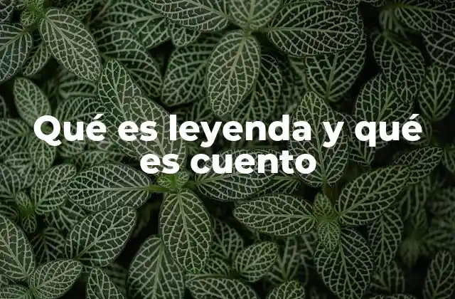 Qué es Leyenda y Qué es Cuento
