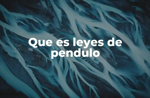 Que es Leyes de Pendulo
