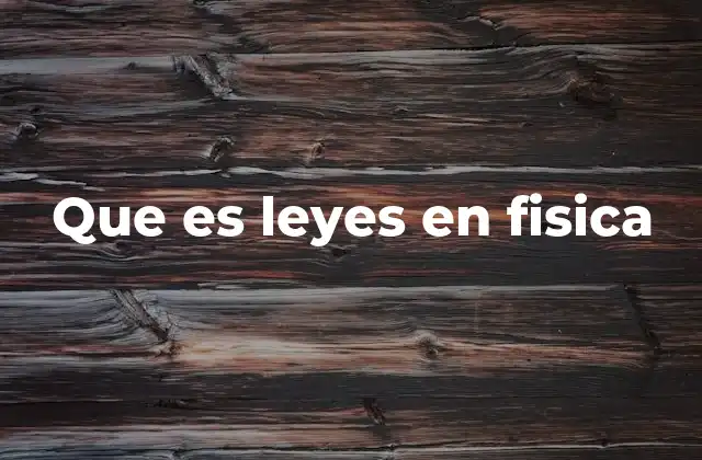 Que es Leyes en Fisica
