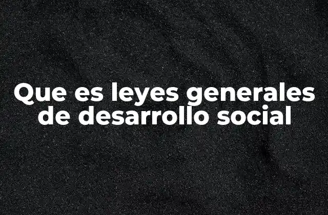 Que es Leyes Generales de Desarrollo Social