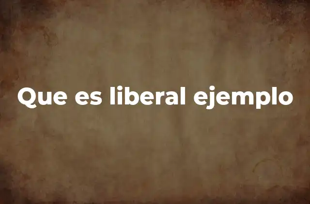 Que es Liberal Ejemplo