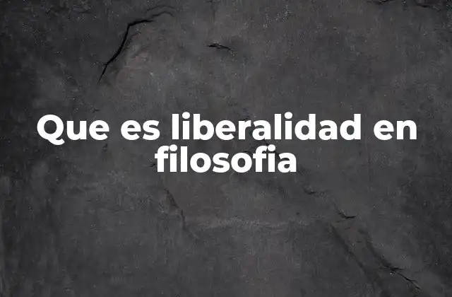 Que es Liberalidad en Filosofia