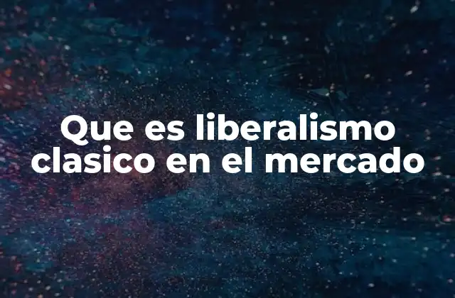 Que es Liberalismo Clasico en el Mercado
