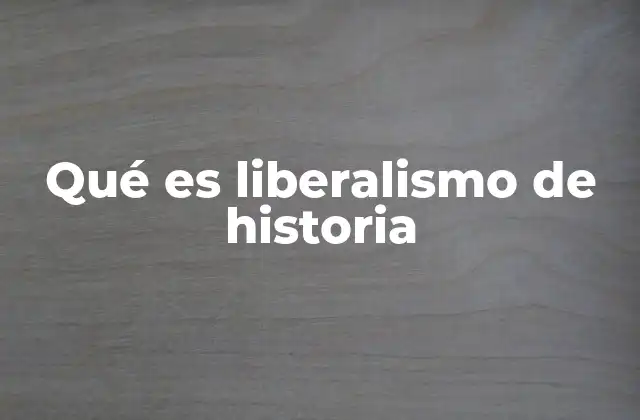 Qué es Liberalismo de Historia
