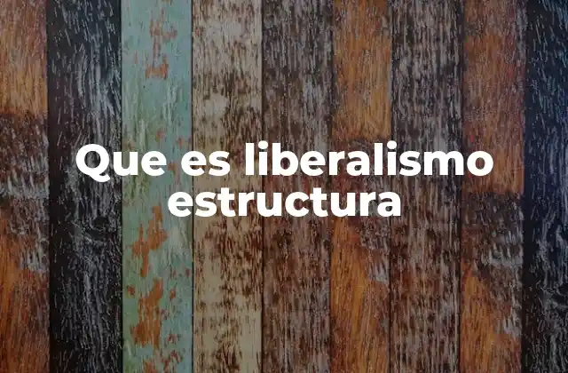 La importancia de las estructuras en el enfoque liberal