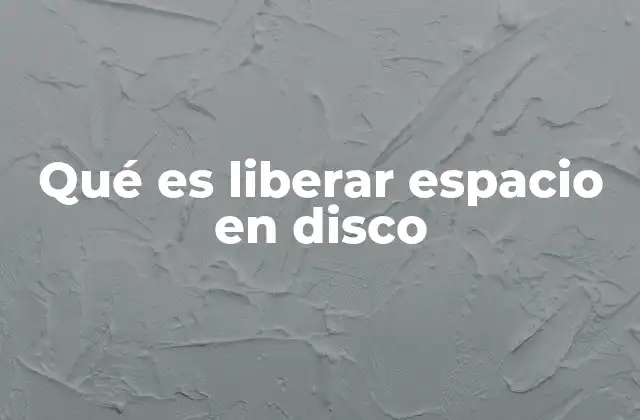 Qué es Liberar Espacio en Disco