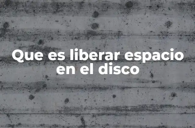 Que es Liberar Espacio en el Disco