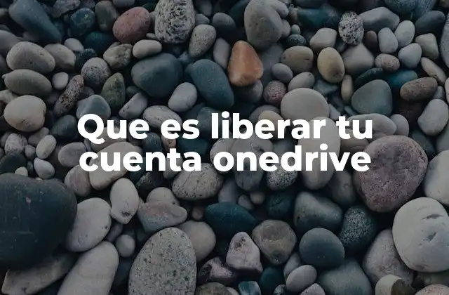 Que es Liberar Tu Cuenta Onedrive