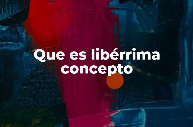 Que es Libérrima Concepto