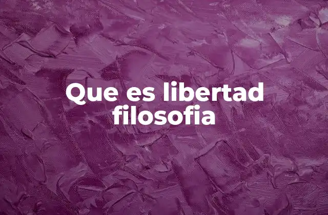 Que es Libertad Filosofia