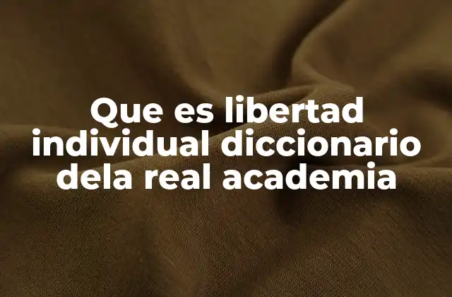 Que es Libertad Individual Diccionario Dela Real Academia