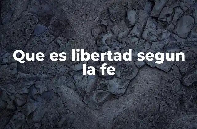 Que es Libertad Segun la Fe