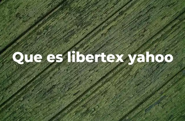 Que es Libertex Yahoo