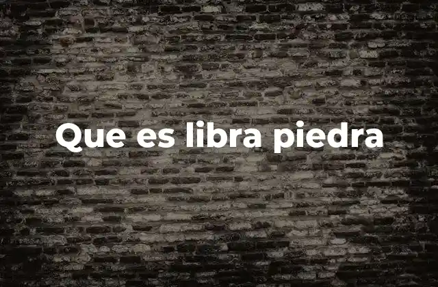 Que es Libra Piedra 2 La expresión en el lenguaje cotidiano y su simbolismo