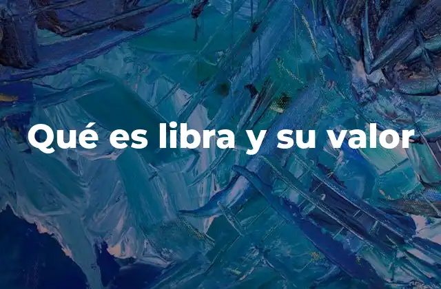 Qué es Libra y Su Valor