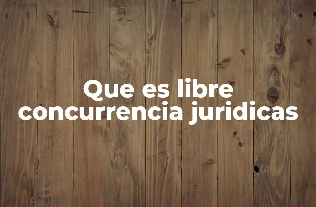 Que es Libre Concurrencia Juridicas