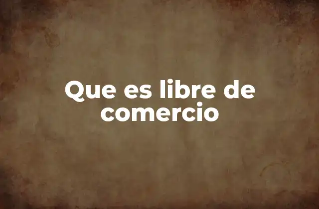 Que es Libre de Comercio