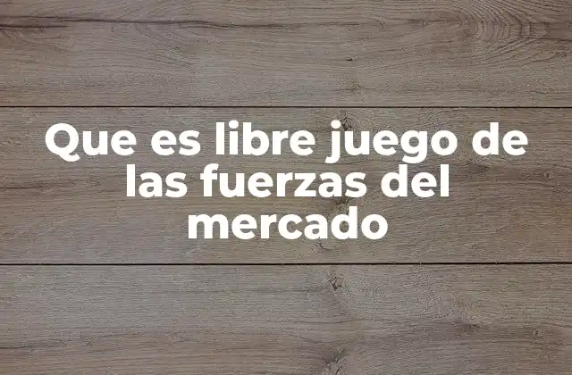 Que es Libre Juego de las Fuerzas Del Mercado