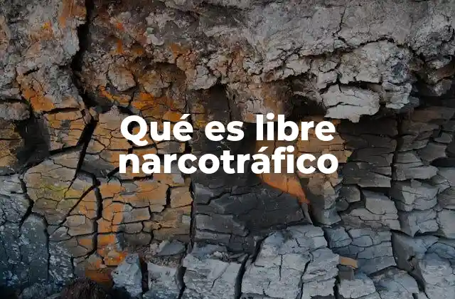 Qué es Libre Narcotráfico