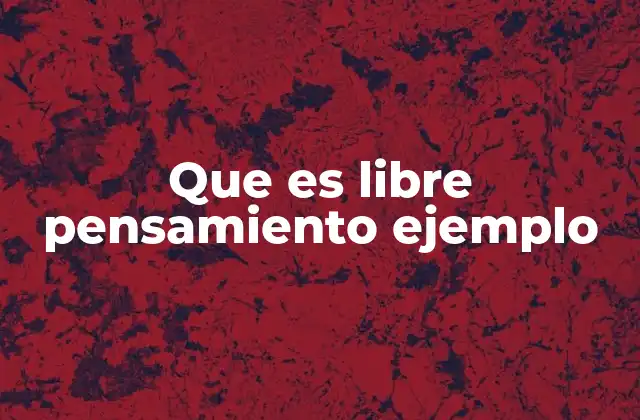 Que es Libre Pensamiento Ejemplo