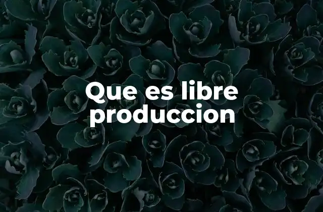 Que es Libre Produccion