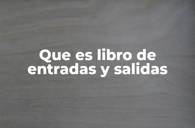 Que es Libro de Entradas y Salidas