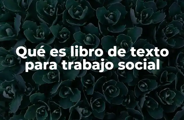 Qué es Libro de Texto para Trabajo Social