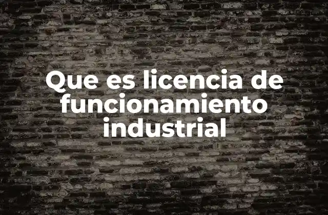 Que es Licencia de Funcionamiento Industrial
