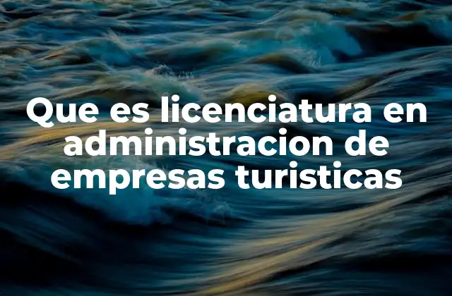 Que es Licenciatura en Administracion de Empresas Turisticas