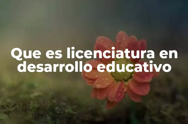 Que es Licenciatura en Desarrollo Educativo