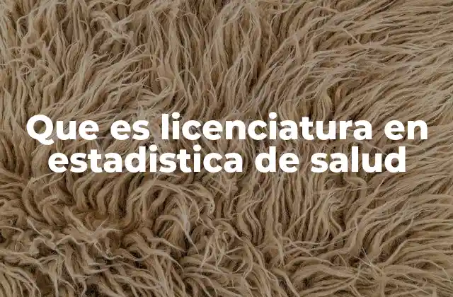 Que es Licenciatura en Estadistica de Salud 2 Cómo se diferencia de otras licenciaturas en salud