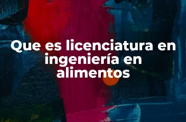 Que es Licenciatura en Ingeniería en Alimentos
