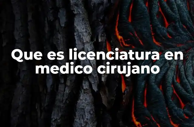 Que es Licenciatura en Medico Cirujano
