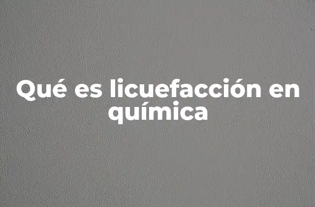 Qué es Licuefacción en Química