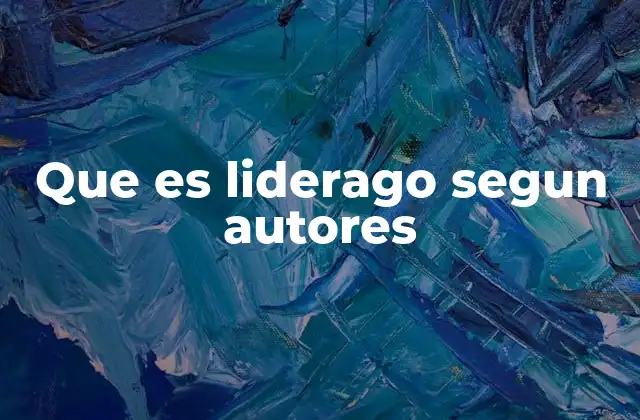 Que es Liderago Segun Autores