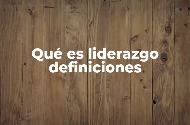 Qué es Liderazgo Definiciones