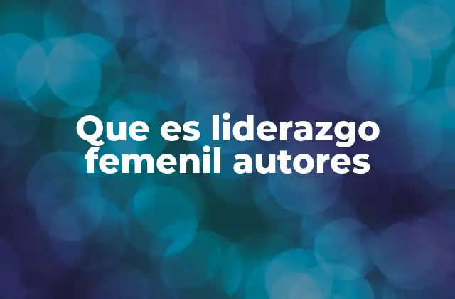 Que es Liderazgo Femenil Autores