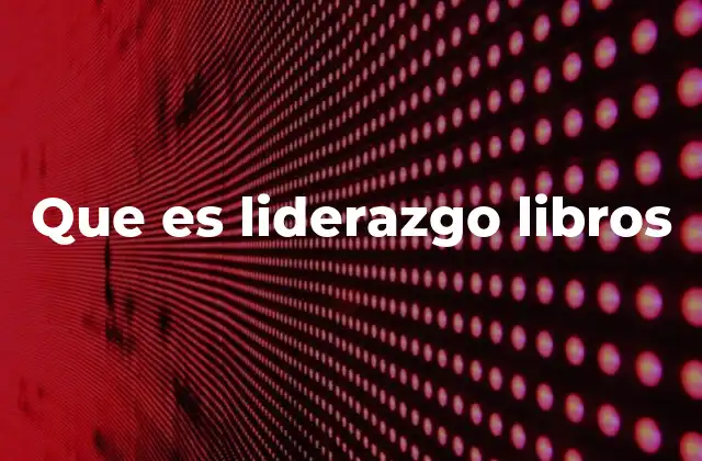 Que es Liderazgo Libros