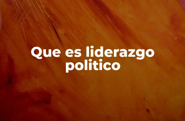 Que es Liderazgo Politico