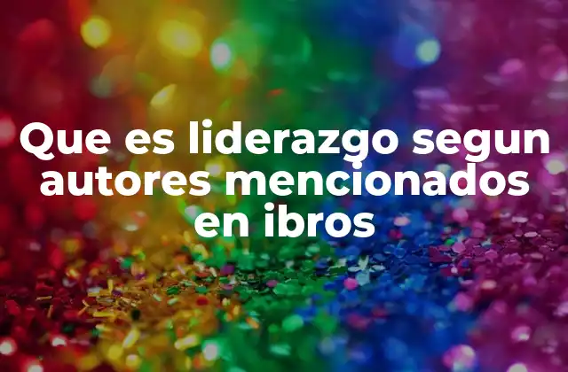 Que es Liderazgo Segun Autores Mencionados en Ibros