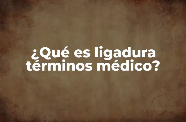 ¿qué es Ligadura Términos Médico?