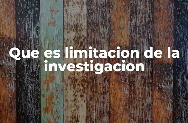 Que es Limitacion de la Investigacion