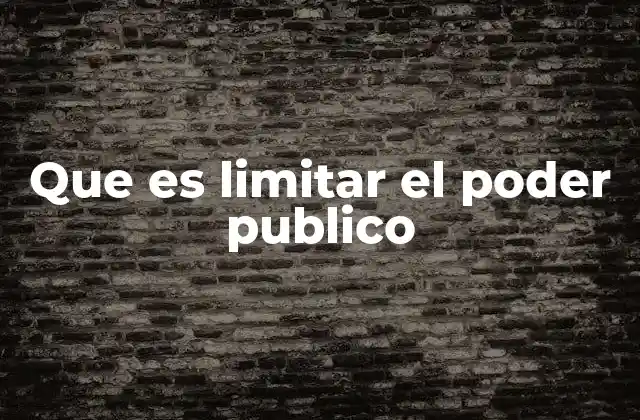 Que es Limitar el Poder Publico