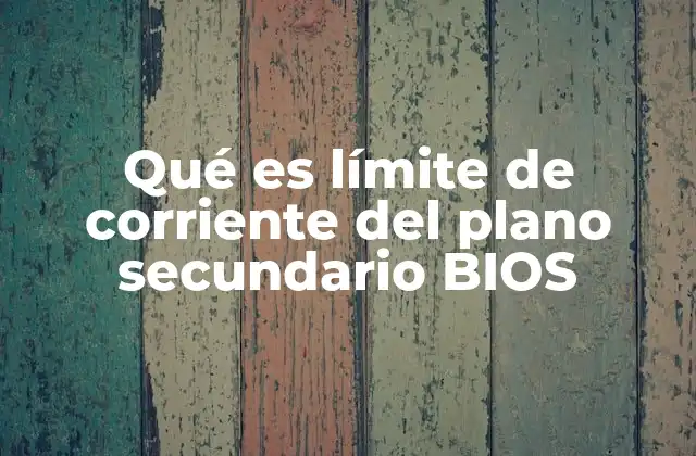 Qué es Límite de Corriente Del Plano Secundario Bios